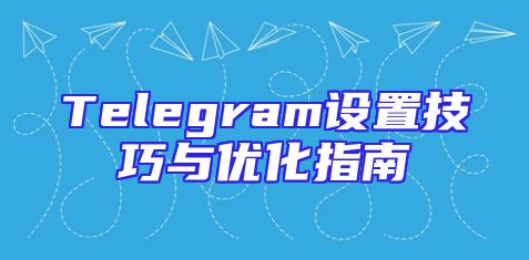 Telegram设置技巧与优化指南