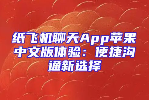 纸飞机聊天App苹果中文版体验：便捷沟通新选择