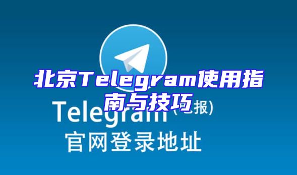 北京Telegram使用指南与技巧