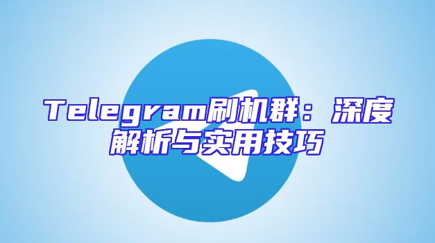Telegram刷机群：深度解析与实用技巧