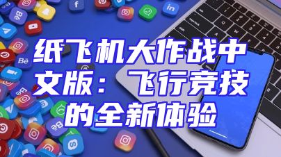 纸飞机大作战中文版：飞行竞技的全新体验