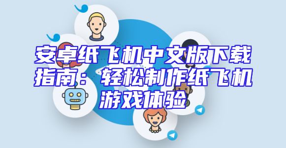 安卓纸飞机中文版下载指南：轻松制作纸飞机游戏体验