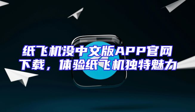 纸飞机没中文版APP官网下载，体验纸飞机独特魅力