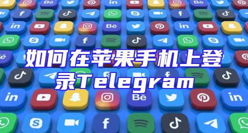 如何在苹果手机上登录Telegram