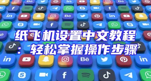 纸飞机设置中文教程：轻松掌握操作步骤