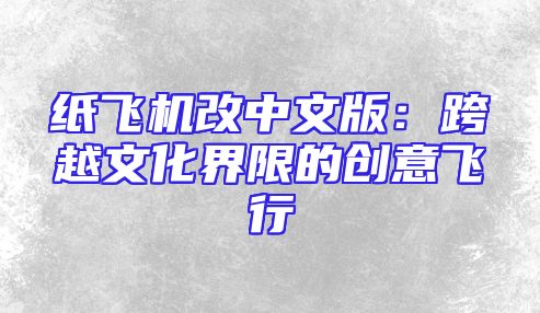 纸飞机改中文版：跨越文化界限的创意飞行