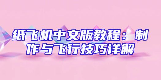 纸飞机中文版教程：制作与飞行技巧详解