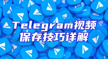 Telegram视频保存技巧详解