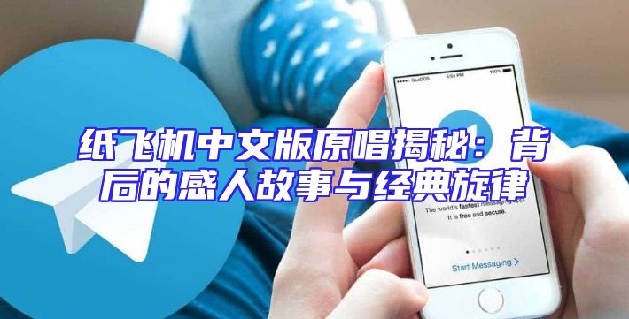 纸飞机中文版原唱揭秘：背后的感人故事与经典旋律