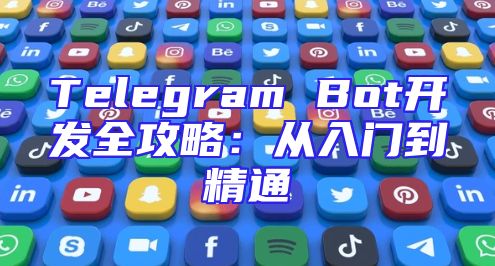 Telegram Bot开发全攻略：从入门到精通