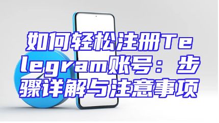 如何轻松注册Telegram账号：步骤详解与注意事项