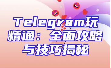 Telegram玩精通：全面攻略与技巧揭秘