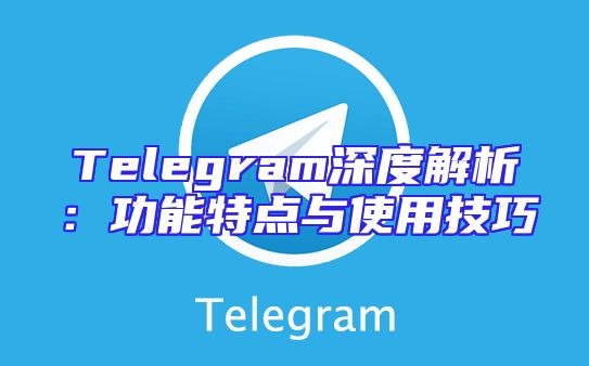 Telegram深度解析：功能特点与使用技巧