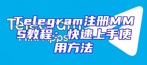 Telegram注册MMS教程：快速上手使用方法