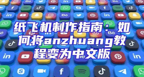 纸飞机制作指南：如何将anzhuang教程变为中文版