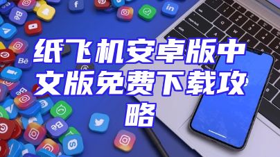 纸飞机安卓版中文版免费下载攻略