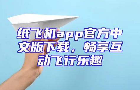 纸飞机app官方中文版下载，畅享互动飞行乐趣