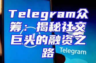 Telegram众筹：揭秘社交巨头的融资之路