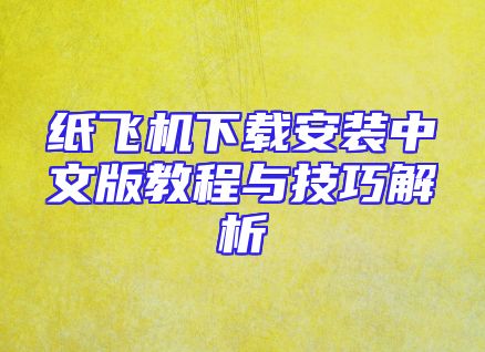 纸飞机下载安装中文版教程与技巧解析