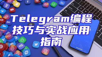 Telegram编程技巧与实战应用指南