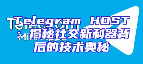 Telegram HOST：揭秘社交新利器背后的技术奥秘