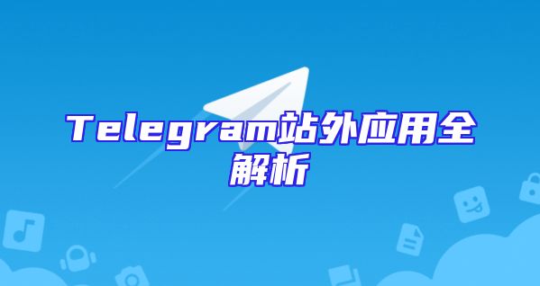 Telegram站外应用全解析