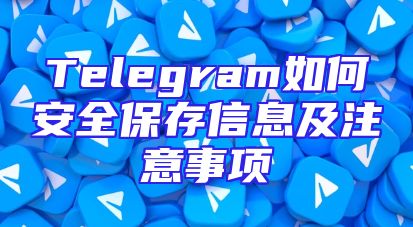 Telegram如何安全保存信息及注意事项