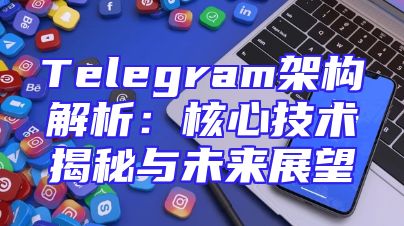Telegram架构解析：核心技术揭秘与未来展望