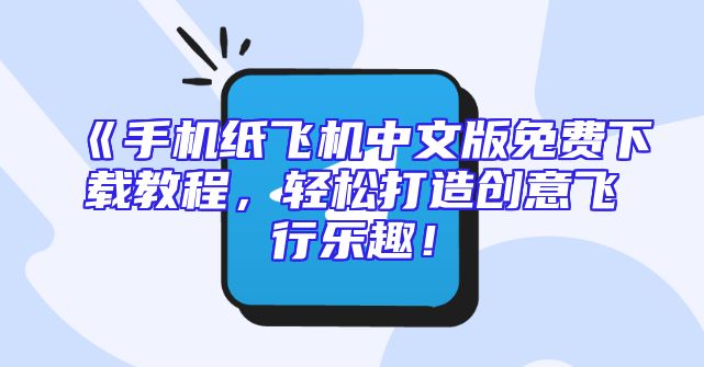 《手机纸飞机中文版免费下载教程，轻松打造创意飞行乐趣！