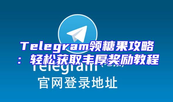 Telegram领糖果攻略：轻松获取丰厚奖励教程