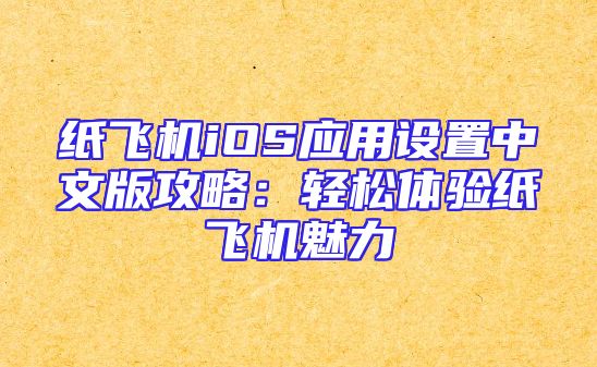纸飞机iOS应用设置中文版攻略：轻松体验纸飞机魅力
