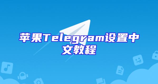 苹果Telegram设置中文教程