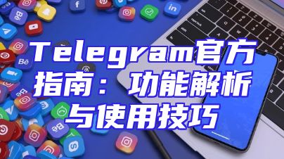 Telegram官方指南：功能解析与使用技巧