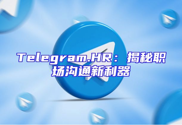 Telegram.HR：揭秘职场沟通新利器