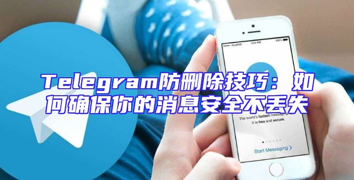 Telegram防删除技巧：如何确保你的消息安全不丢失