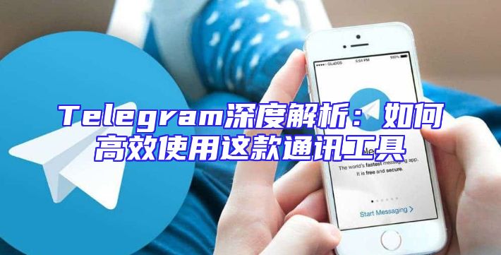 Telegram深度解析：如何高效使用这款通讯工具