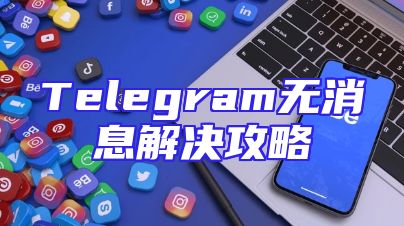 Telegram无消息解决攻略
