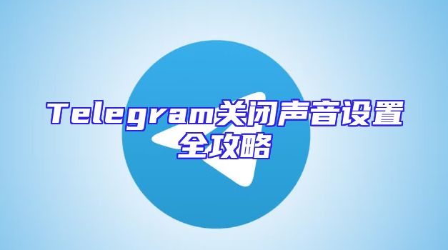 Telegram关闭声音设置全攻略