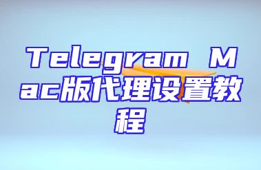 Telegram Mac版代理设置教程