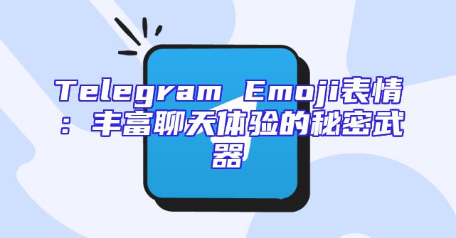 Telegram Emoji表情：丰富聊天体验的秘密武器