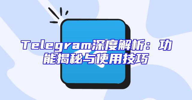 Telegram深度解析：功能揭秘与使用技巧