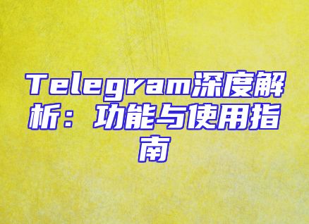 Telegram深度解析：功能与使用指南