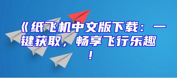 《纸飞机中文版下载：一键获取，畅享飞行乐趣！