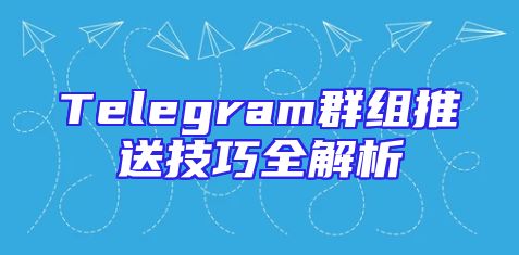 Telegram群组推送技巧全解析