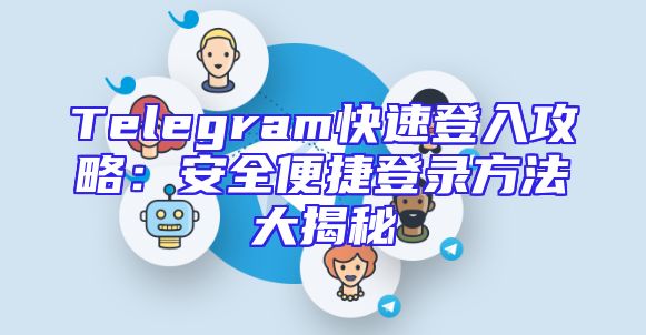 Telegram快速登入攻略：安全便捷登录方法大揭秘