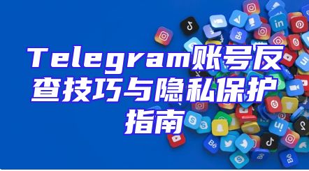 Telegram账号反查技巧与隐私保护指南