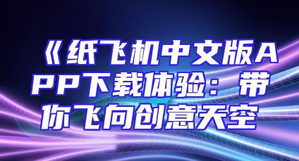 《纸飞机中文版APP下载体验：带你飞向创意天空
