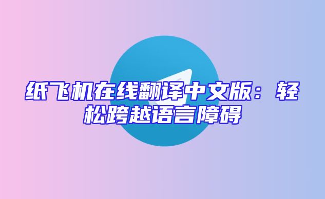 纸飞机在线翻译中文版：轻松跨越语言障碍