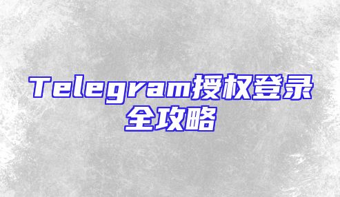 Telegram授权登录全攻略