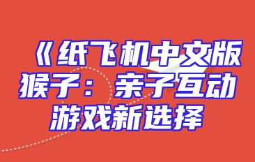 《纸飞机中文版猴子：亲子互动游戏新选择
